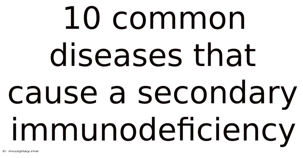 10 Common Diseases That Cause A Secondary Immunodeficiency