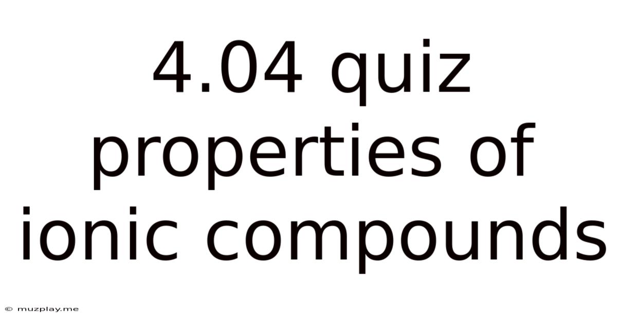 4.04 Quiz Properties Of Ionic Compounds