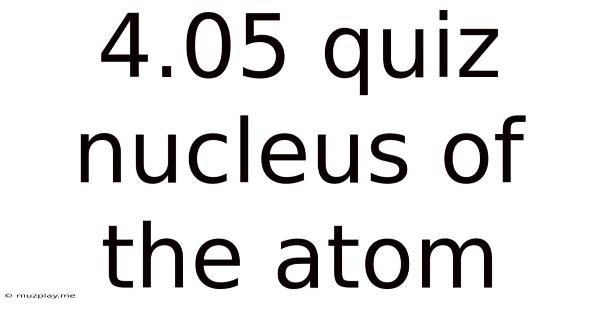 4.05 Quiz Nucleus Of The Atom
