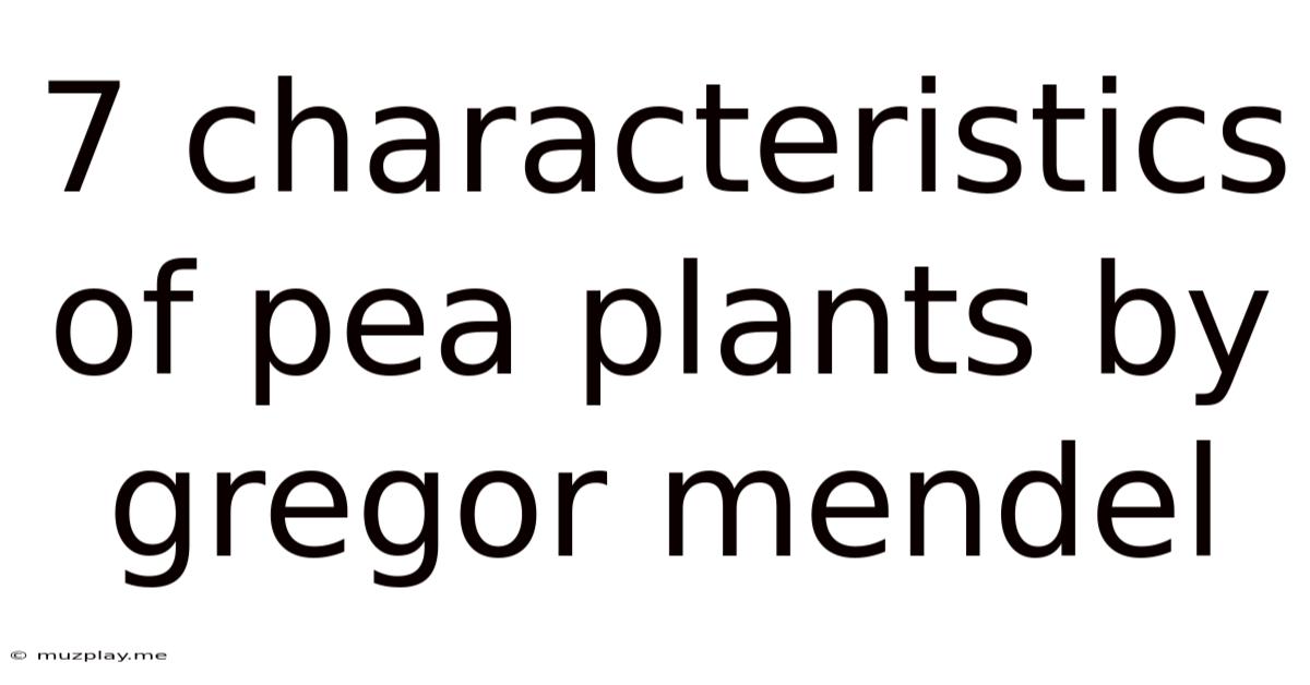 7 Characteristics Of Pea Plants By Gregor Mendel