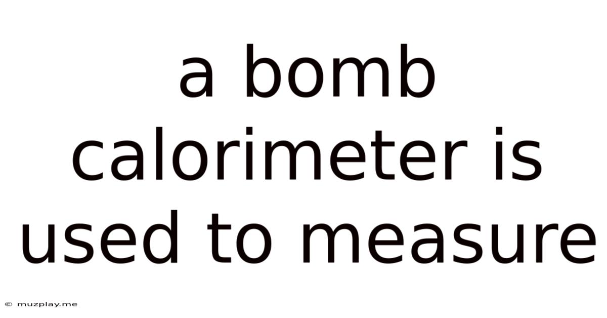 A Bomb Calorimeter Is Used To Measure