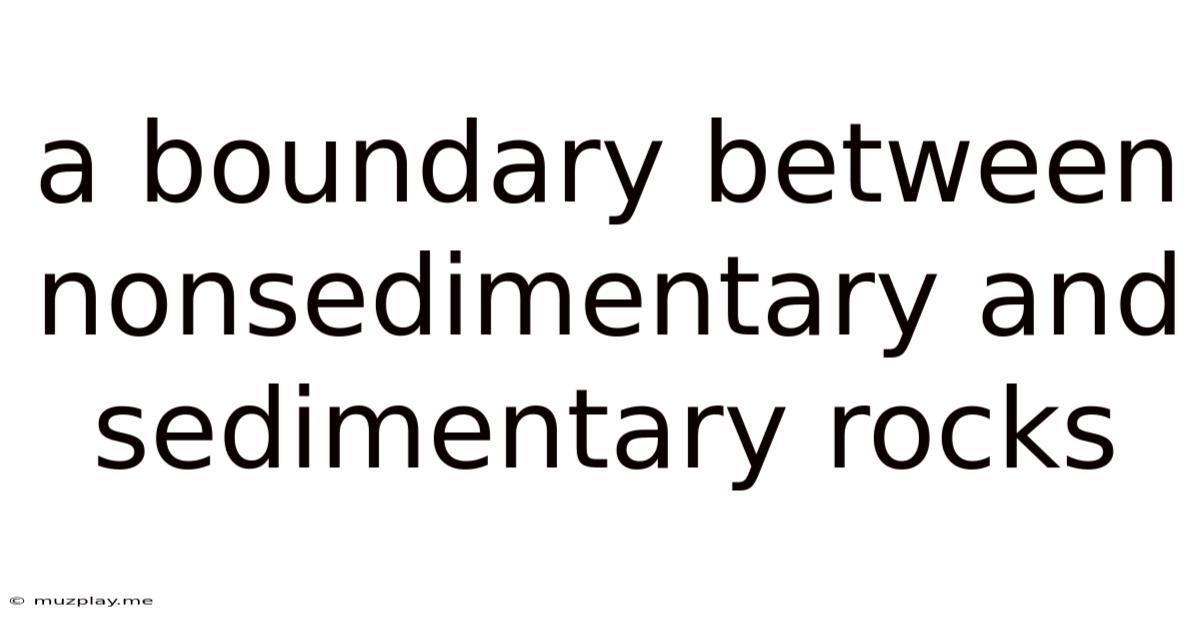 A Boundary Between Nonsedimentary And Sedimentary Rocks