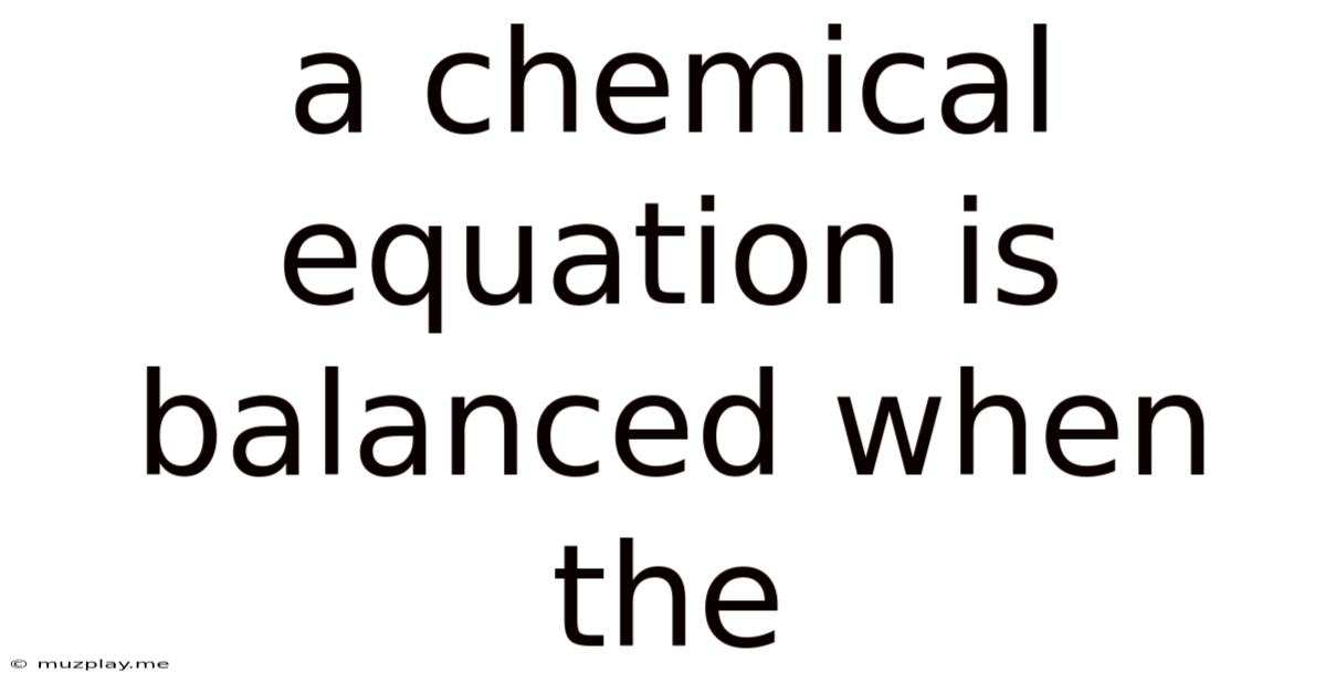 A Chemical Equation Is Balanced When The