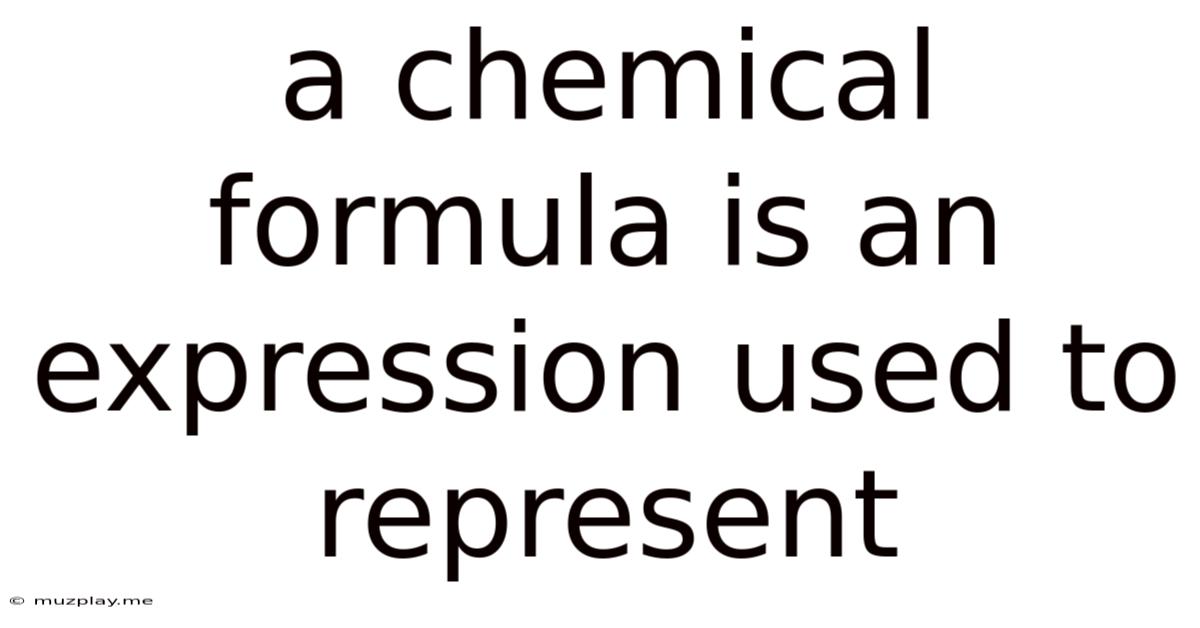 A Chemical Formula Is An Expression Used To Represent