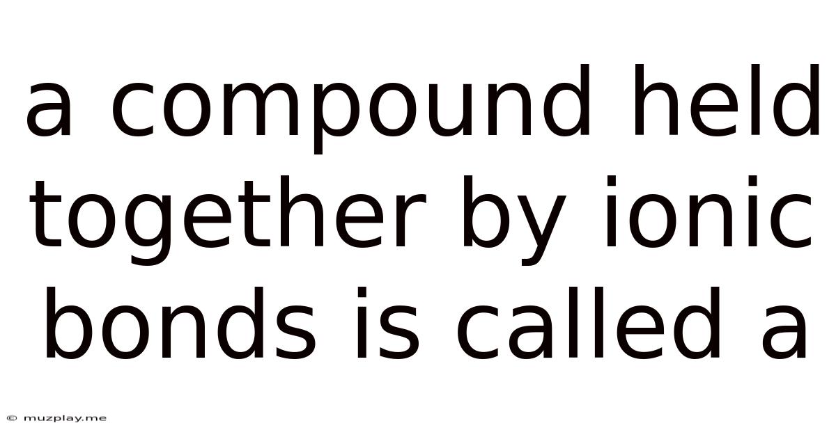 A Compound Held Together By Ionic Bonds Is Called A