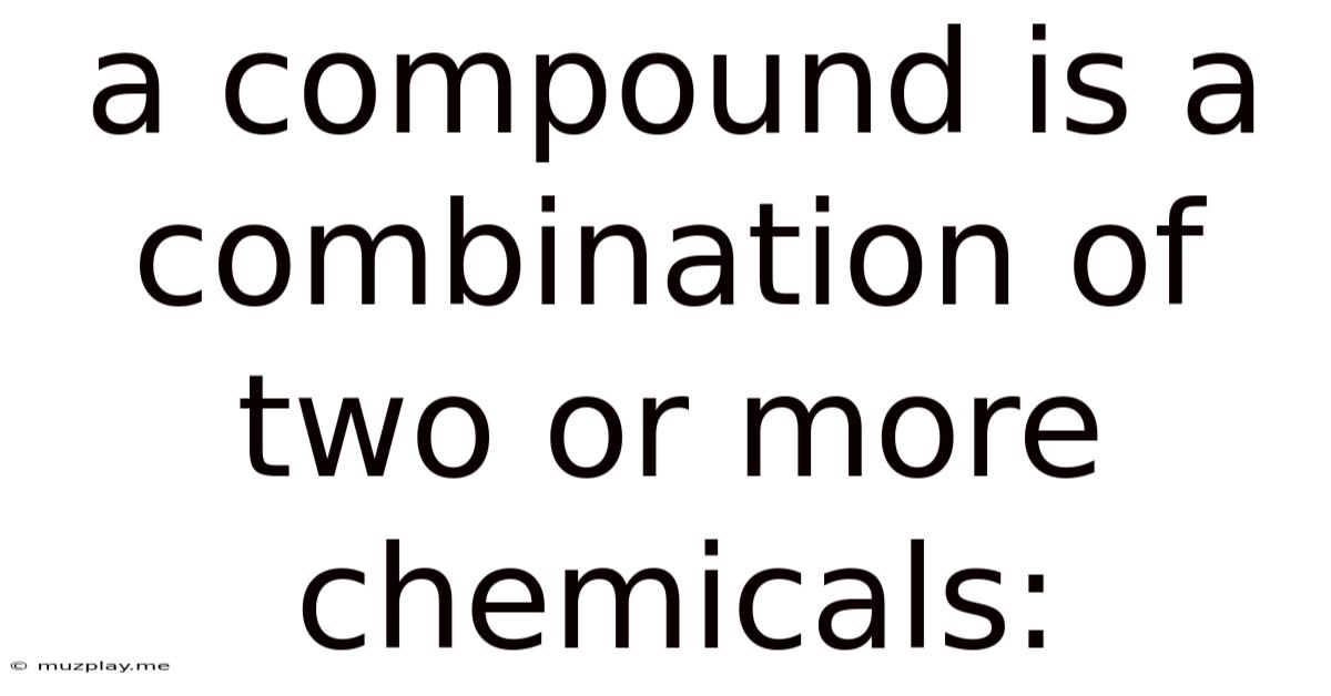 A Compound Is A Combination Of Two Or More Chemicals: