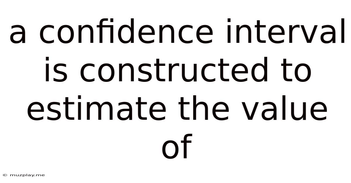 A Confidence Interval Is Constructed To Estimate The Value Of