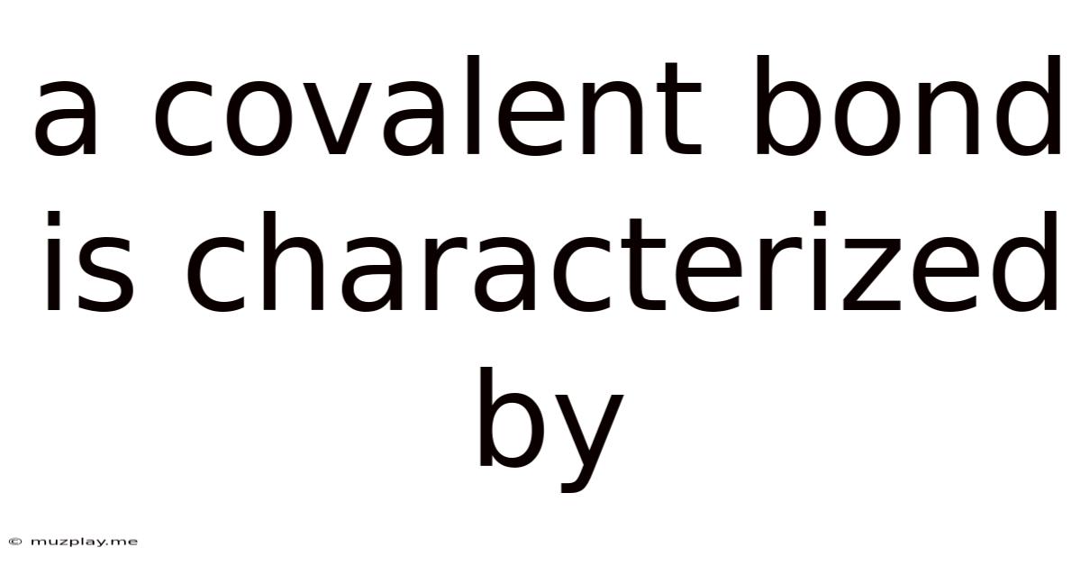 A Covalent Bond Is Characterized By