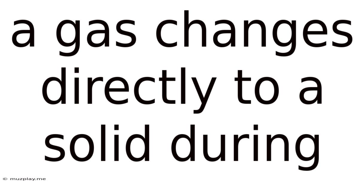 A Gas Changes Directly To A Solid During
