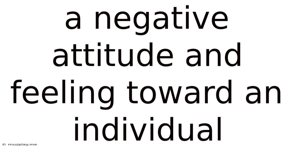 A Negative Attitude And Feeling Toward An Individual