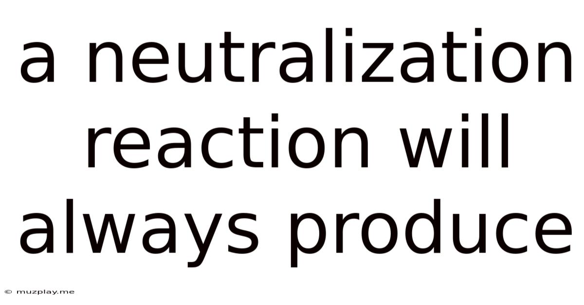 A Neutralization Reaction Will Always Produce