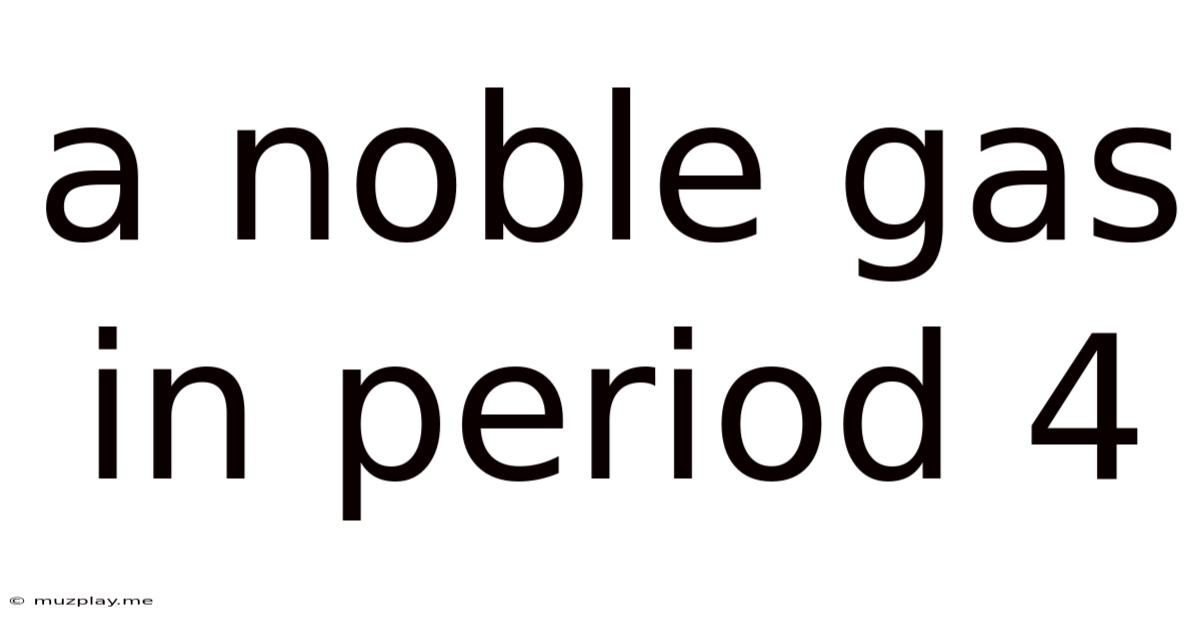 A Noble Gas In Period 4