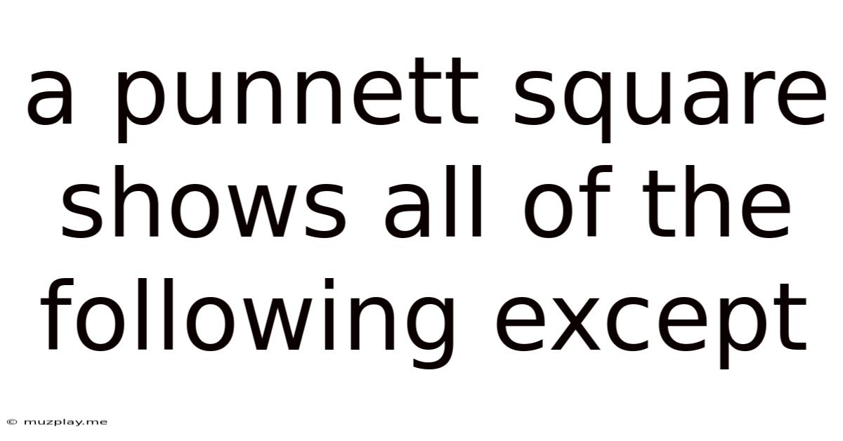 A Punnett Square Shows All Of The Following Except