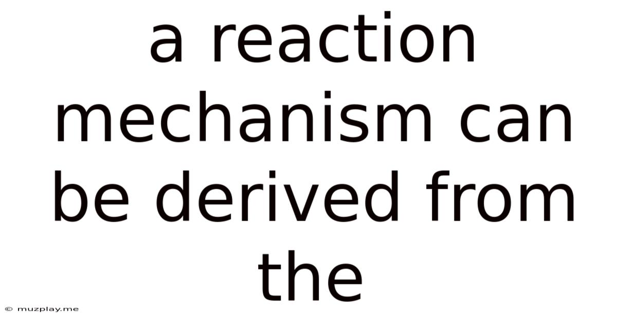 A Reaction Mechanism Can Be Derived From The