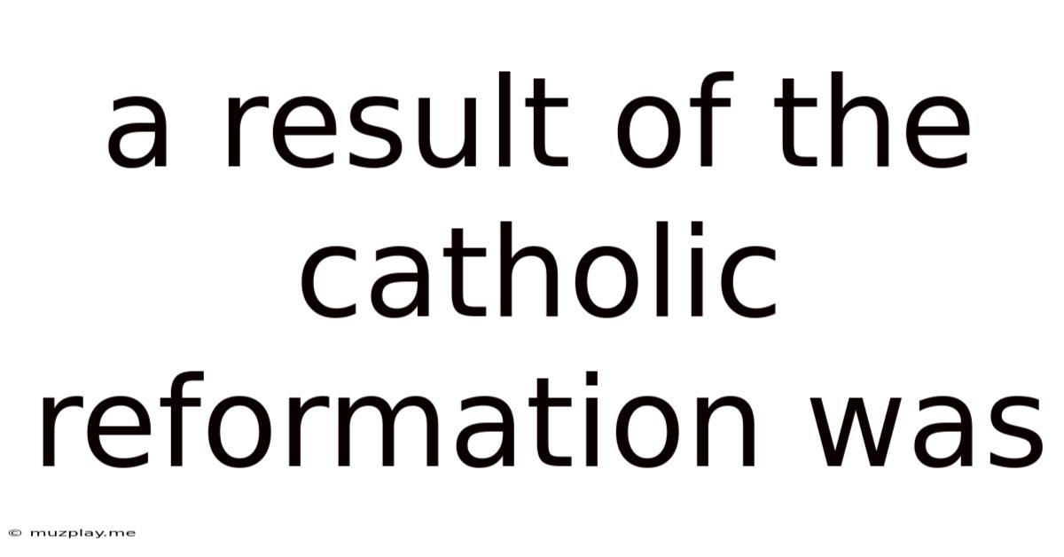 A Result Of The Catholic Reformation Was