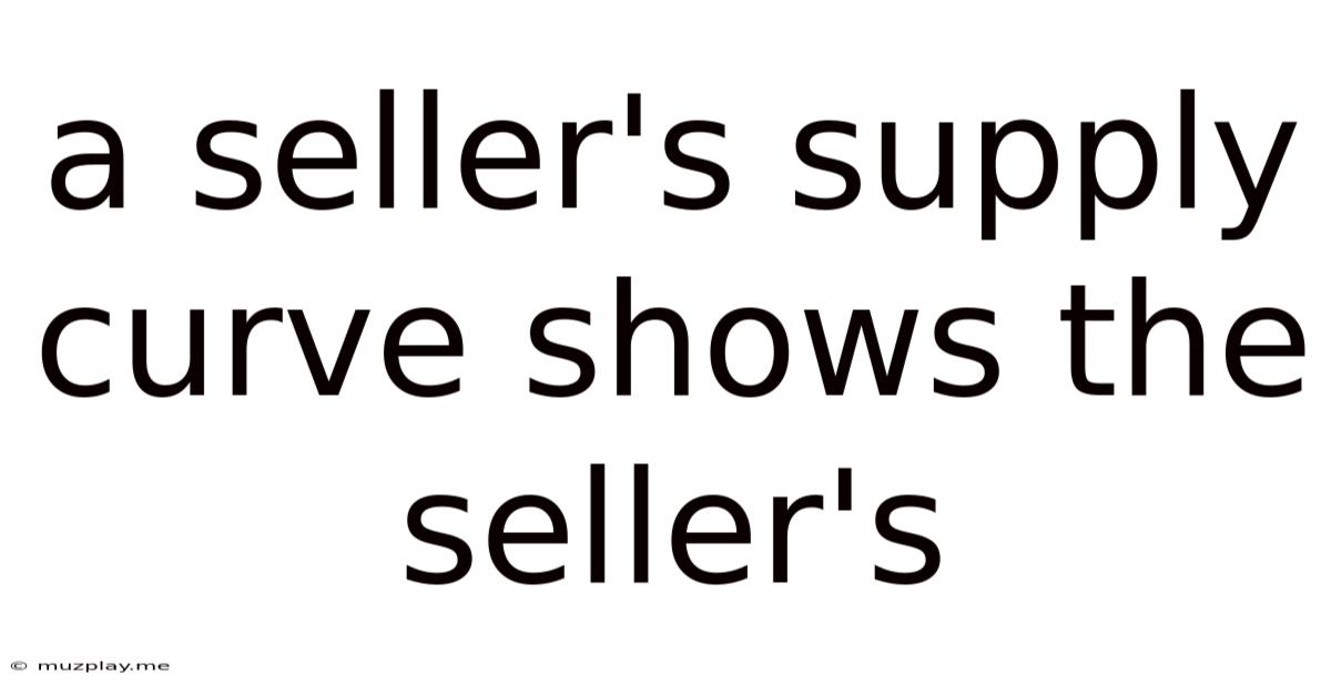 A Seller's Supply Curve Shows The Seller's