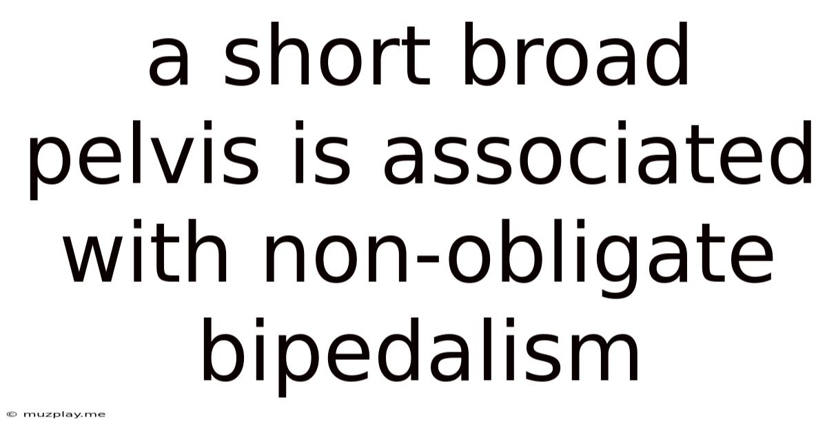 A Short Broad Pelvis Is Associated With Non-obligate Bipedalism