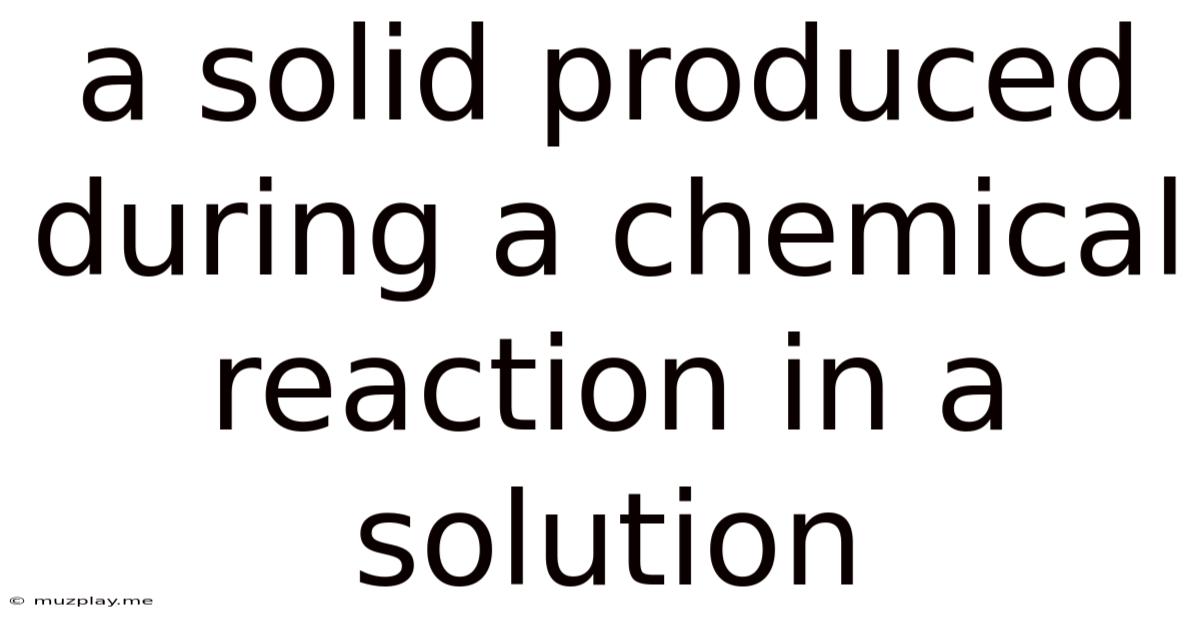 A Solid Produced During A Chemical Reaction In A Solution