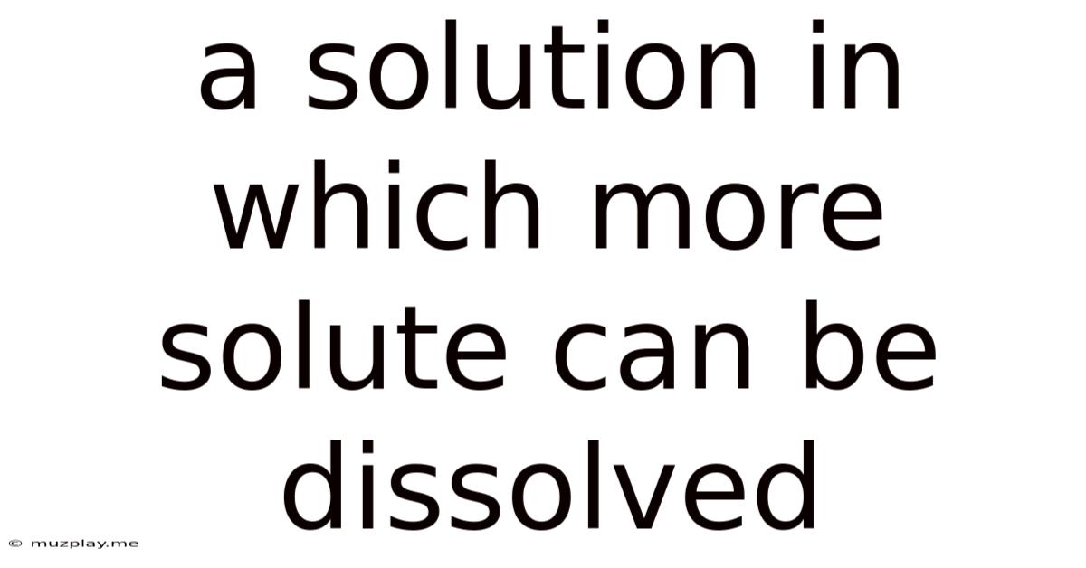 A Solution In Which More Solute Can Be Dissolved