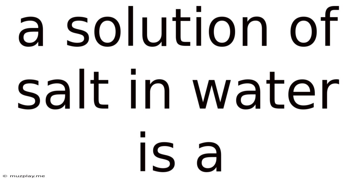 A Solution Of Salt In Water Is A
