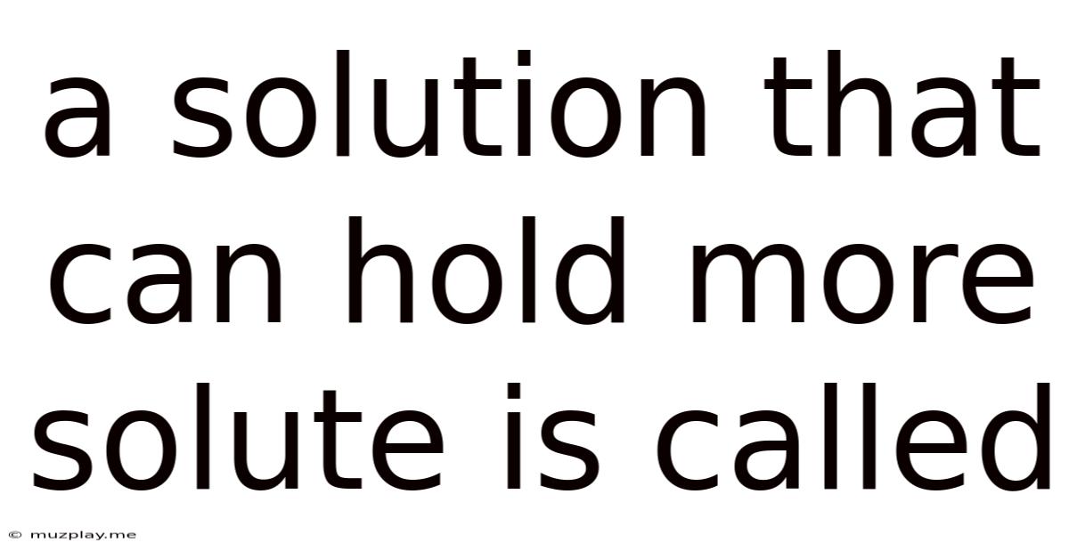A Solution That Can Hold More Solute Is Called