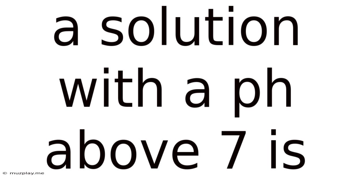 A Solution With A Ph Above 7 Is