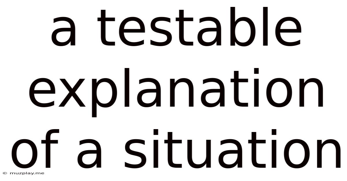 A Testable Explanation Of A Situation