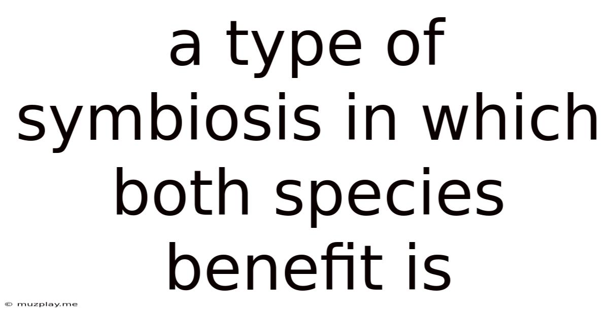 A Type Of Symbiosis In Which Both Species Benefit Is