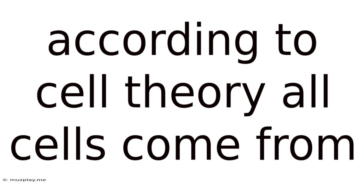 According To Cell Theory All Cells Come From