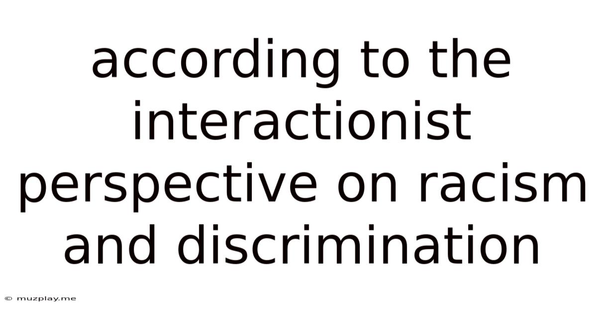 According To The Interactionist Perspective On Racism And Discrimination
