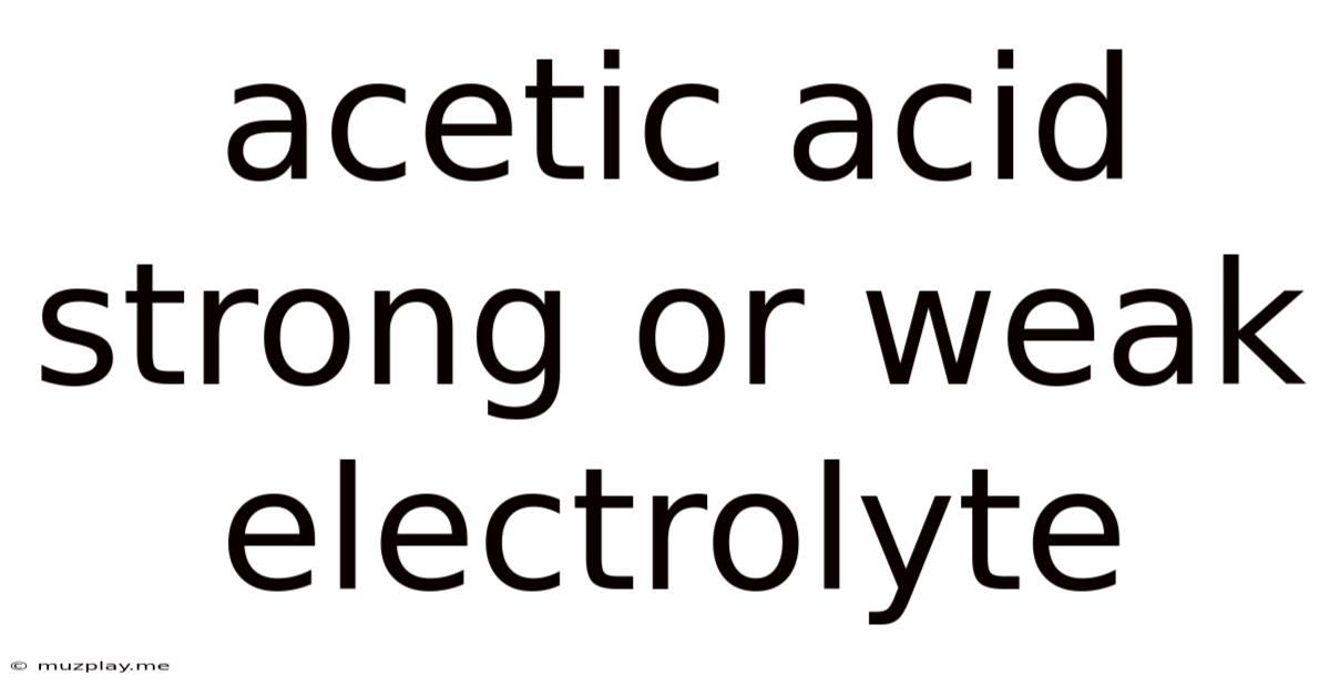 Acetic Acid Strong Or Weak Electrolyte