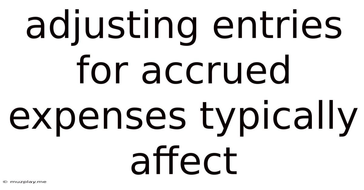 Adjusting Entries For Accrued Expenses Typically Affect