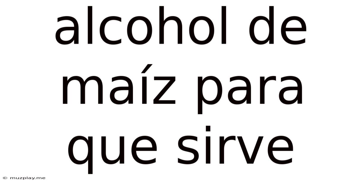 Alcohol De Maíz Para Que Sirve