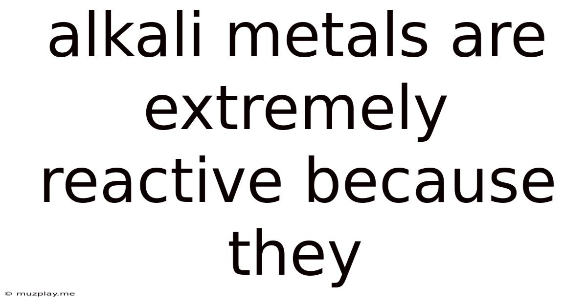 Alkali Metals Are Extremely Reactive Because They