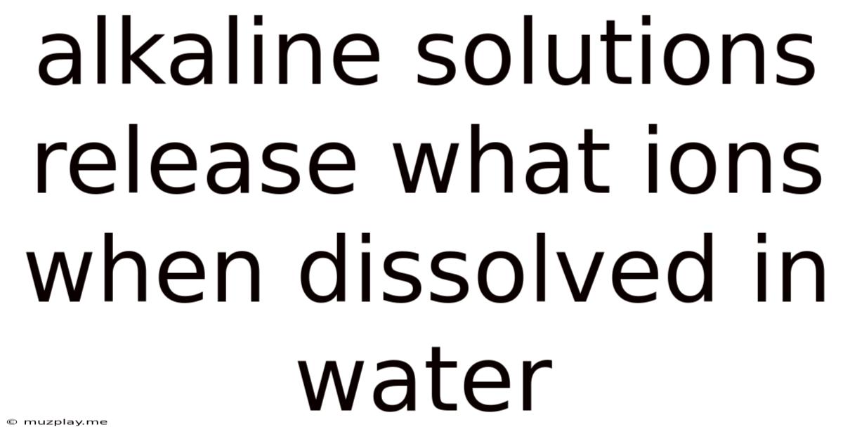 Alkaline Solutions Release What Ions When Dissolved In Water