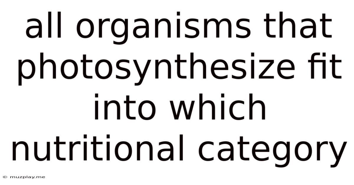 All Organisms That Photosynthesize Fit Into Which Nutritional Category