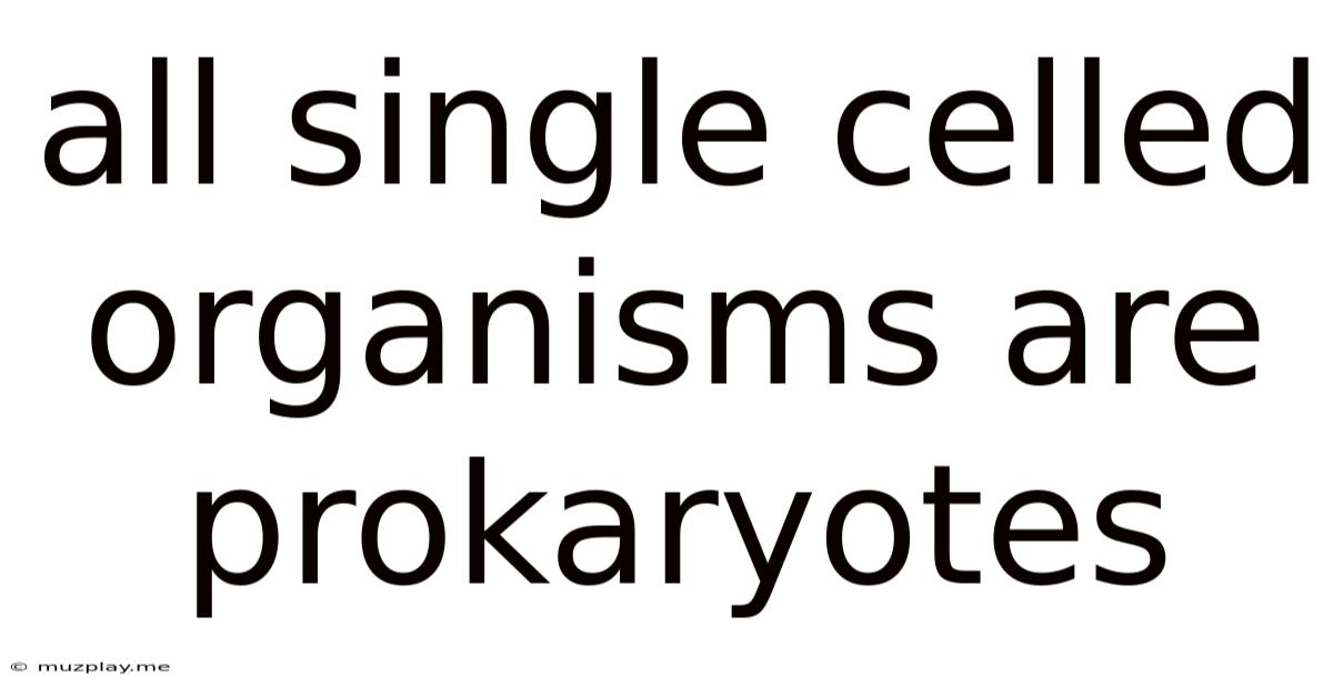 All Single Celled Organisms Are Prokaryotes
