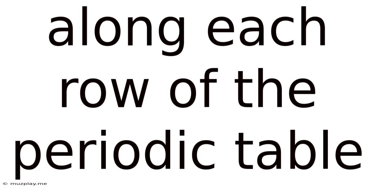 Along Each Row Of The Periodic Table