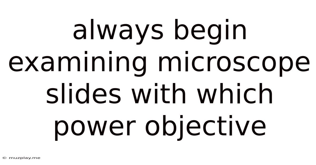 Always Begin Examining Microscope Slides With Which Power Objective
