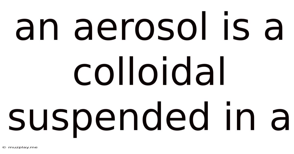 An Aerosol Is A Colloidal Suspended In A
