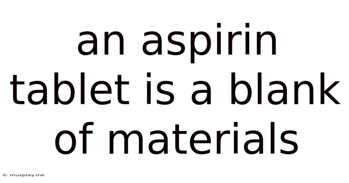 An Aspirin Tablet Is A Blank Of Materials