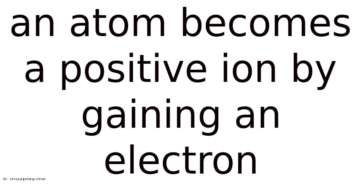 An Atom Becomes A Positive Ion By Gaining An Electron