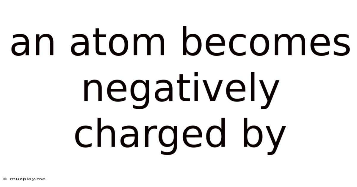 An Atom Becomes Negatively Charged By