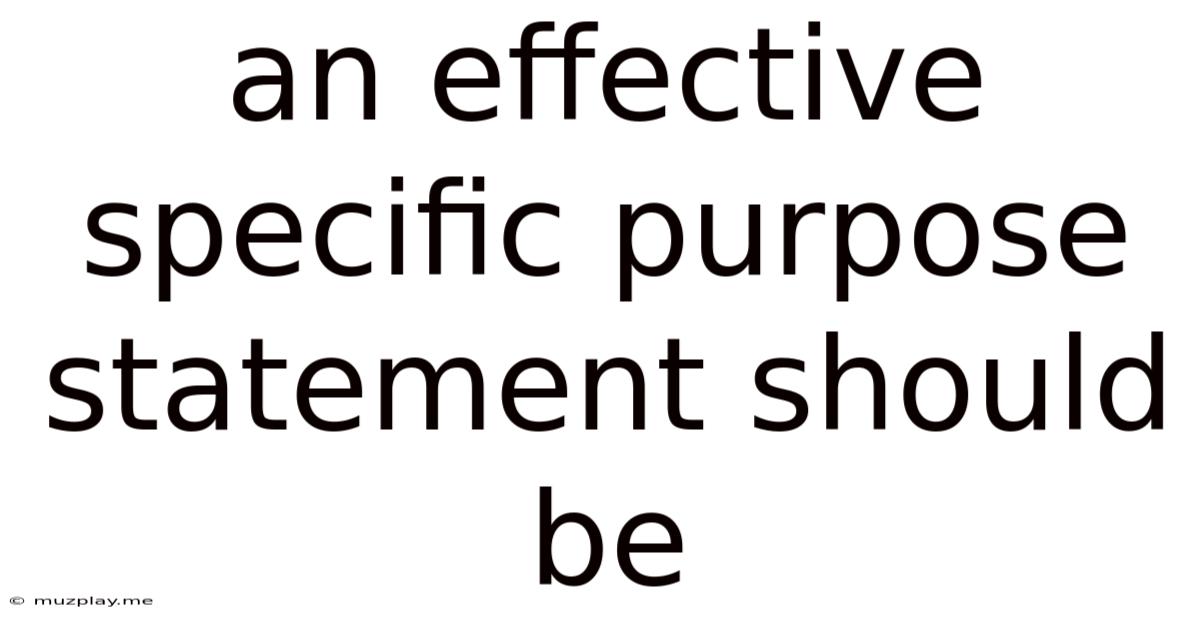 An Effective Specific Purpose Statement Should Be