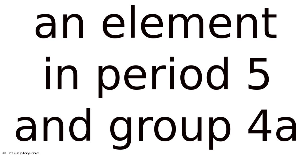 An Element In Period 5 And Group 4a