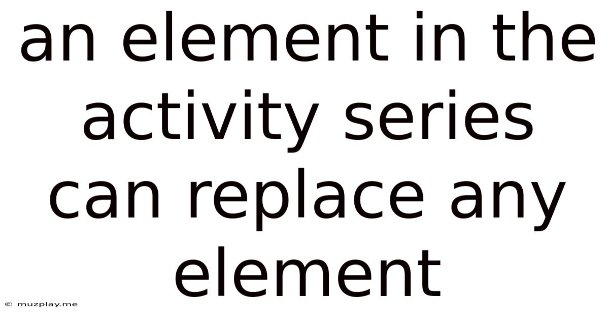 An Element In The Activity Series Can Replace Any Element