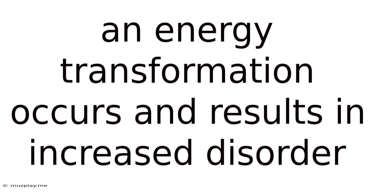 An Energy Transformation Occurs And Results In Increased Disorder.