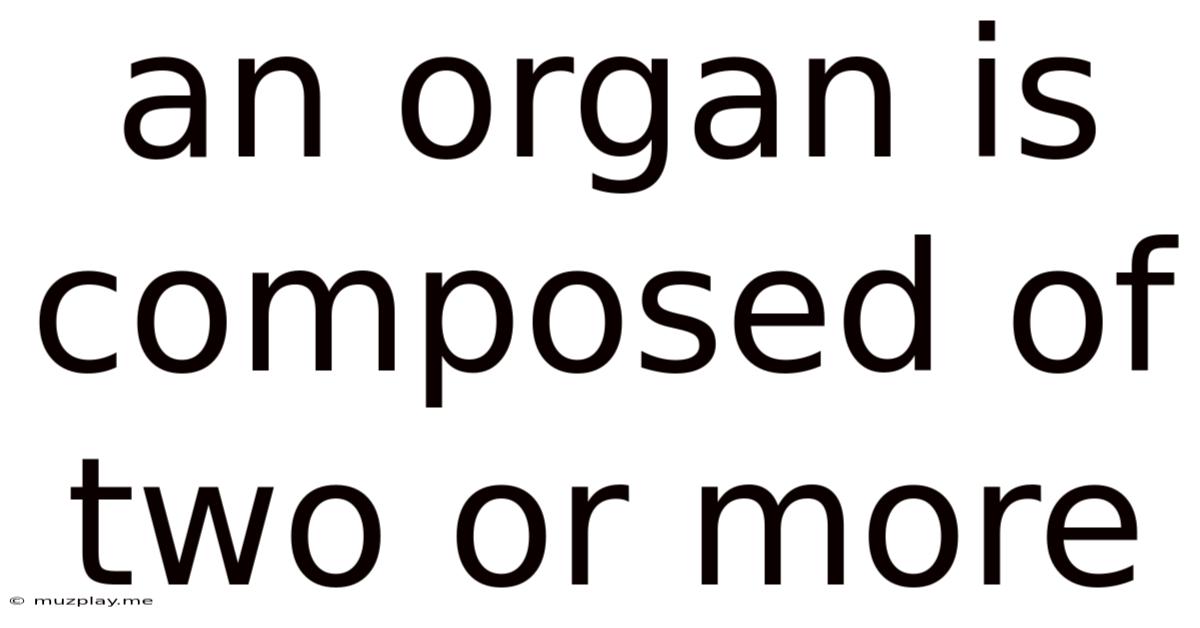 An Organ Is Composed Of Two Or More