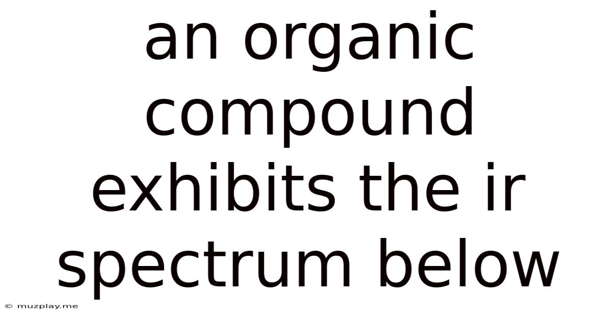 An Organic Compound Exhibits The Ir Spectrum Below