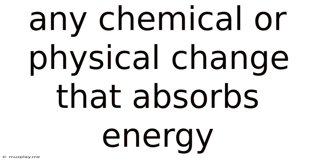 Any Chemical Or Physical Change That Absorbs Energy